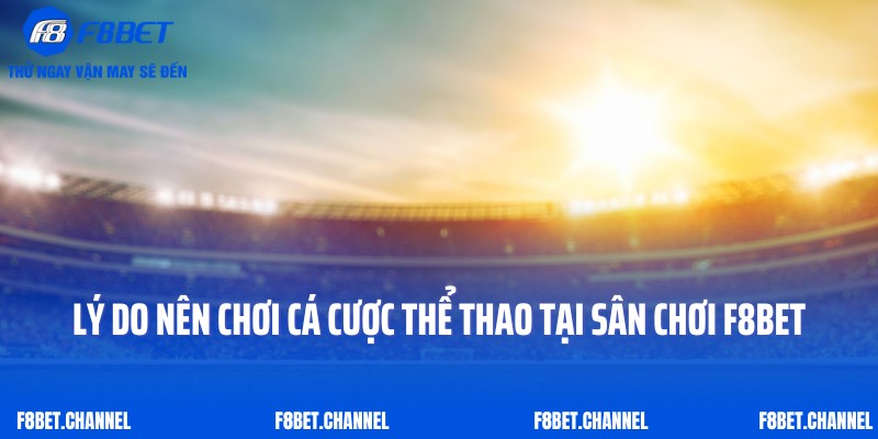 Thể Thao F8bet 1 Lý do nên chơi cá cược thể thao tại sân chơi F8bet