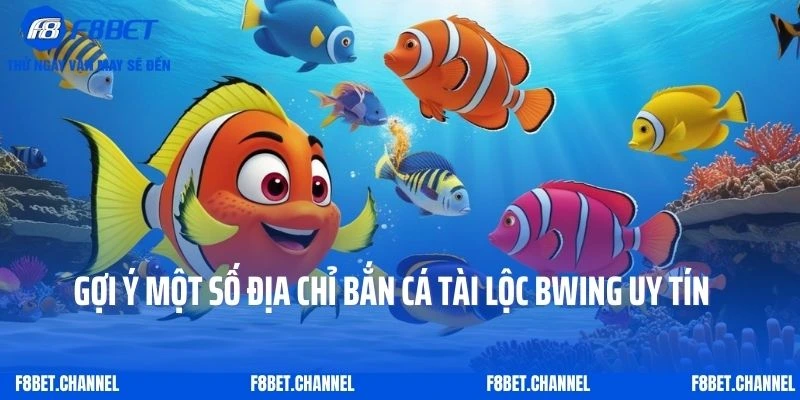 Bắn Cá Tài Lộc Bwing - Bật Mí Những Địa Chỉ Trải Nghiệm Khó Quên 4 Gợi ý một số địa chỉ cung cấp game Bắn cá Tài Lộc Bwing uy tín