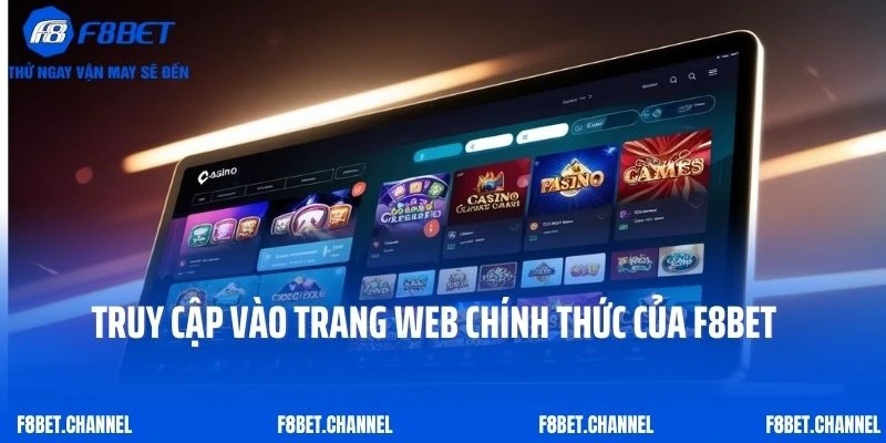 Khuyến Mãi Casino F8BET - Cơ Hội Vàng Cho Thành Viên 4 Truy cập vào trang web chính thức của F8BET