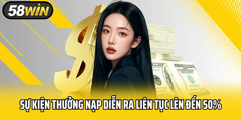 Tổng Hợp Các Ưu Đãi Lớn Đang Diễn Ra Tại 58WIN 4 Sự kiện thưởng nạp diễn ra liên tục lên đến 50%