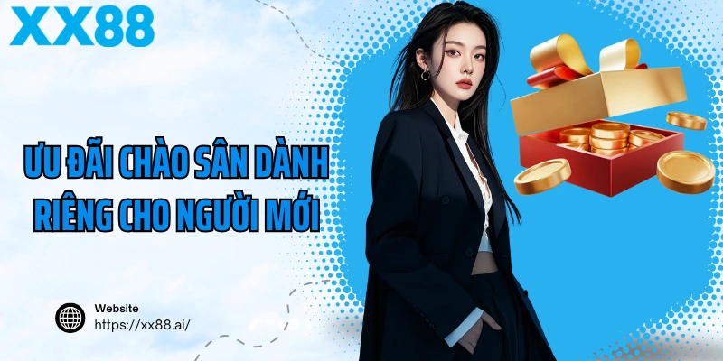 Tân Thủ XX88 Nhận Ưu Đãi Gì Ngay Khi Đăng Ký? 2 Ưu đãi chào sân dành riêng cho người mới